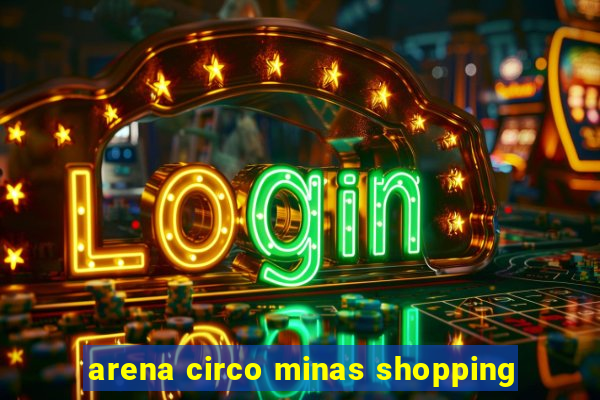 arena circo minas shopping